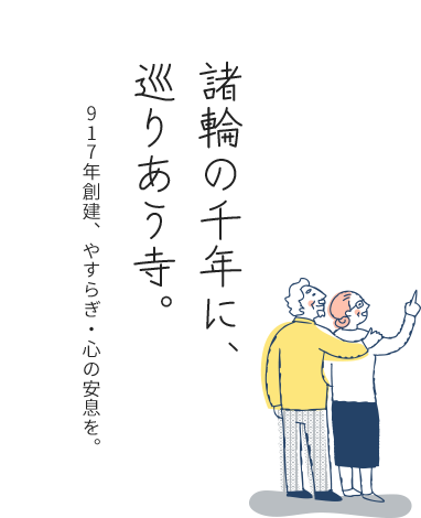 諸輪の千年に、巡りあう寺。917年創建、やすらぎ・心の安息を。